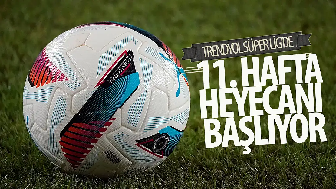 Trendyol Süper Lig'de 11. hafta heyecanı başlıyor