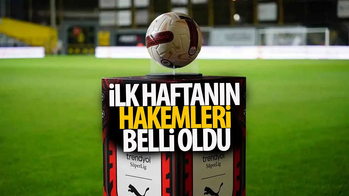 Trendyol Süper Lig'de ilk haftanın hakemleri belli oldu!