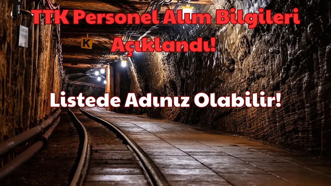 TTK Personel Alım Bilgileri Açıklandı: Listede Adınız Olabilir!