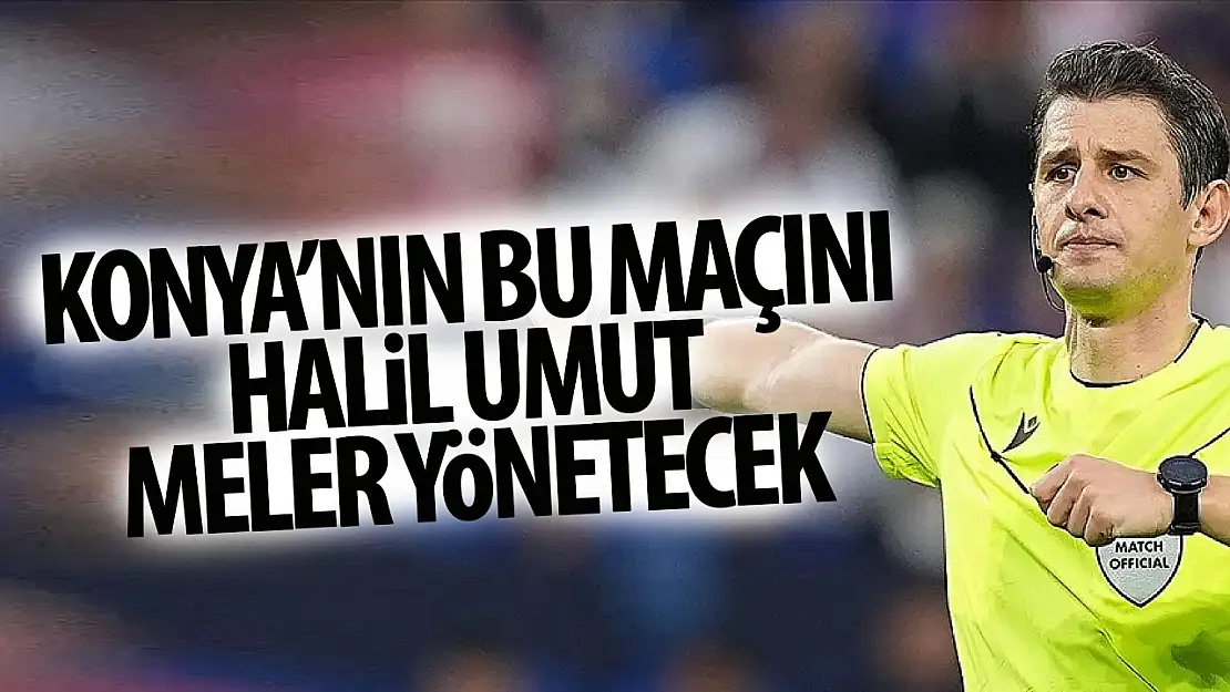 TÜMOSAN Konyaspor-Onvo Antalyaspor Maçını Halil Umut Meler Yönetecek