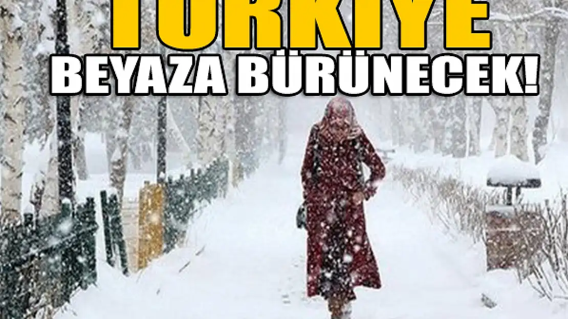 Türkiye beyaza bürünecek!