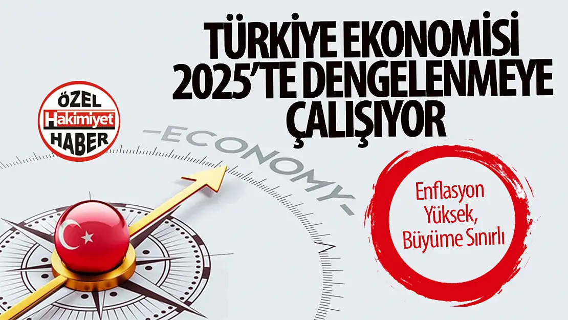 Türkiye Ekonomisi 2025'te Dengelenmeye Çalışıyor: Enflasyon Yüksek, Büyüme Sınırlı