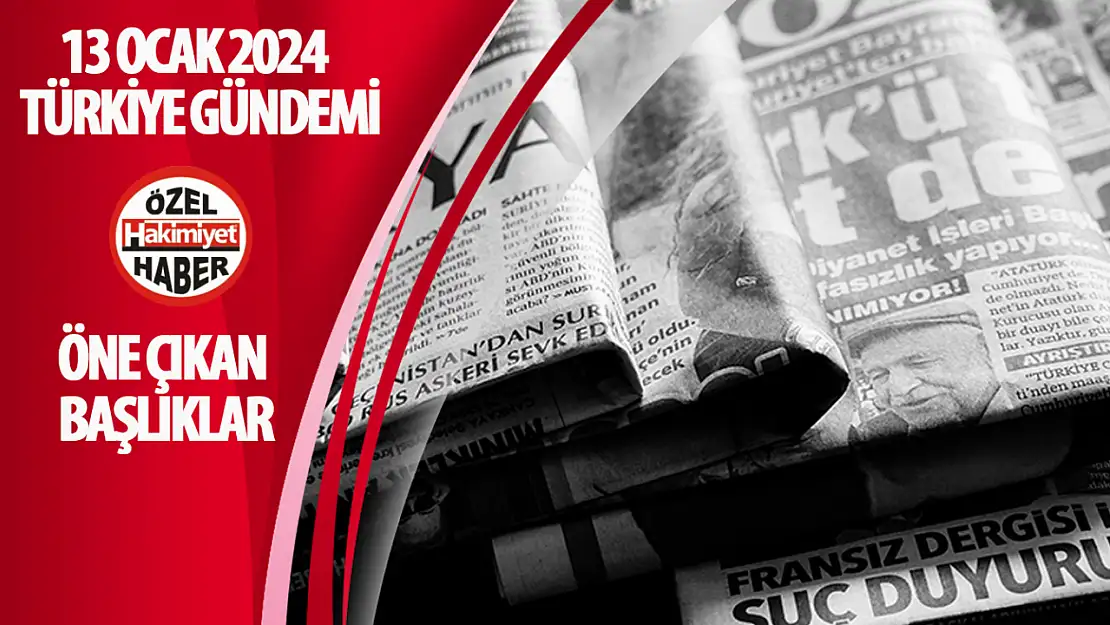 Türkiye Gündemi: 13 Ocak 2024