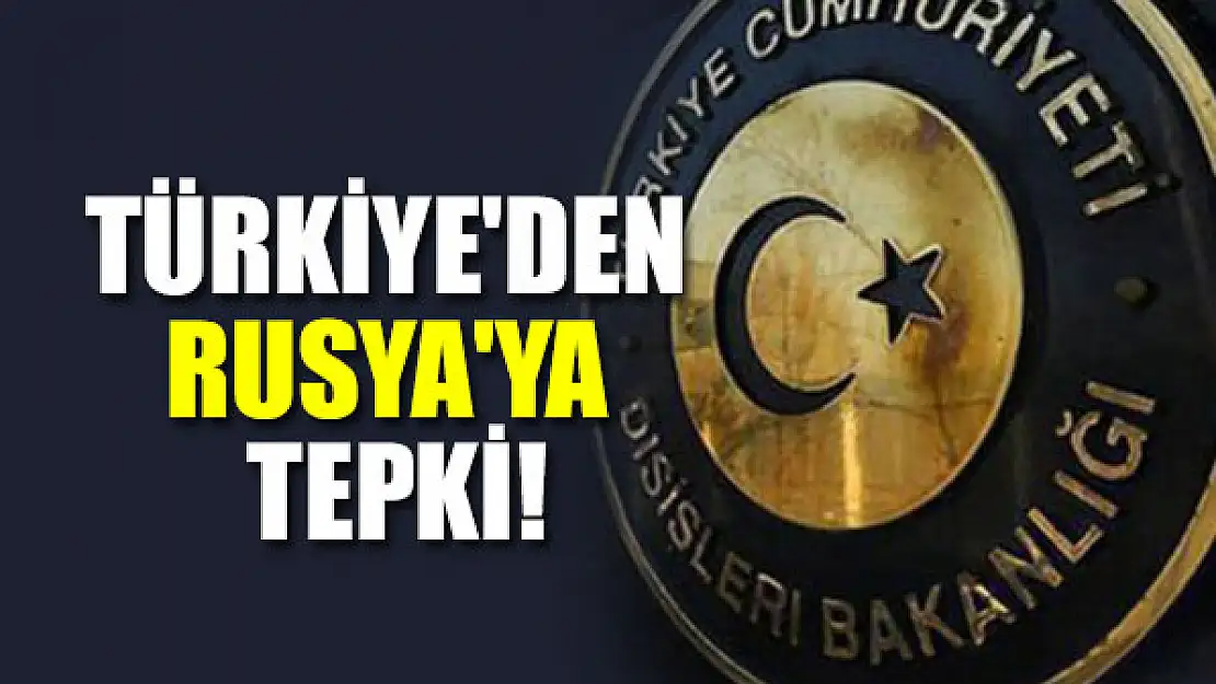 Türkiye'den Rusya'ya tepki!