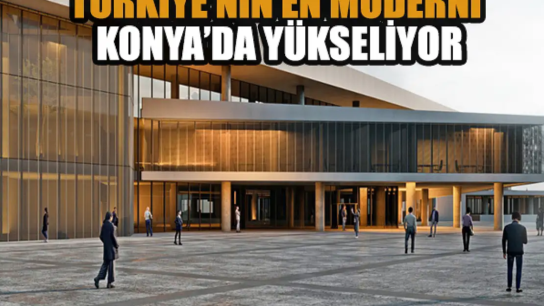 Türkiye'nin en moderni  Konya'da yükseliyor