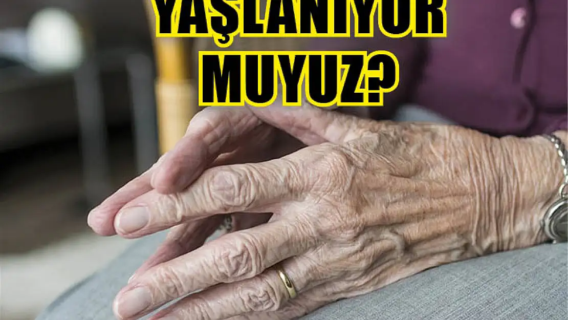 Yaşlanıyor muyuz?