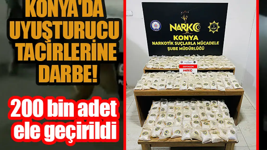 Uyuşturucu tacirlerine darbe: 200 bin adet ele geçirildi