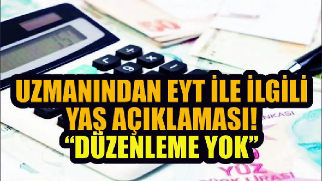 Uzmanından EYT ile ilgili yaş açıklaması! 'Düzenleme yok'