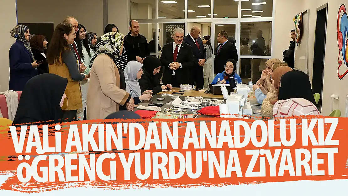 Vali Akın'dan Anadolu Kız Öğrenci Yurdu'na ziyaret