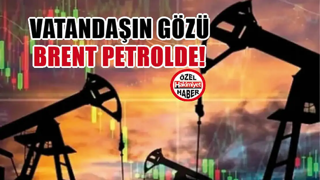 Vatandaşın gözü brent petrolde!