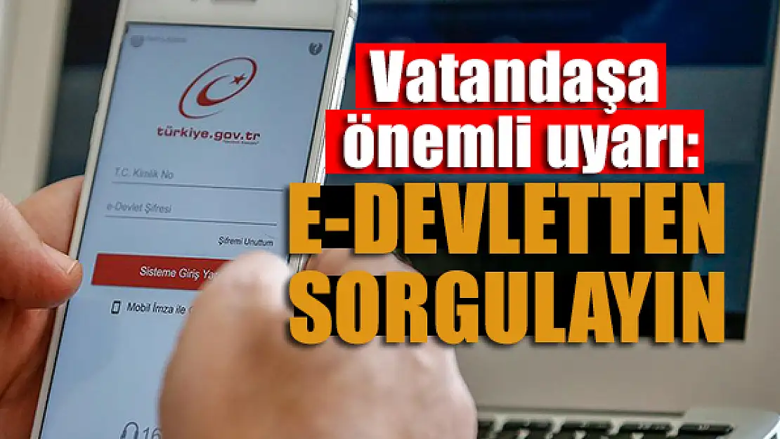 Vatandaşa önemli uyarı: e-Devletten sorgulayın