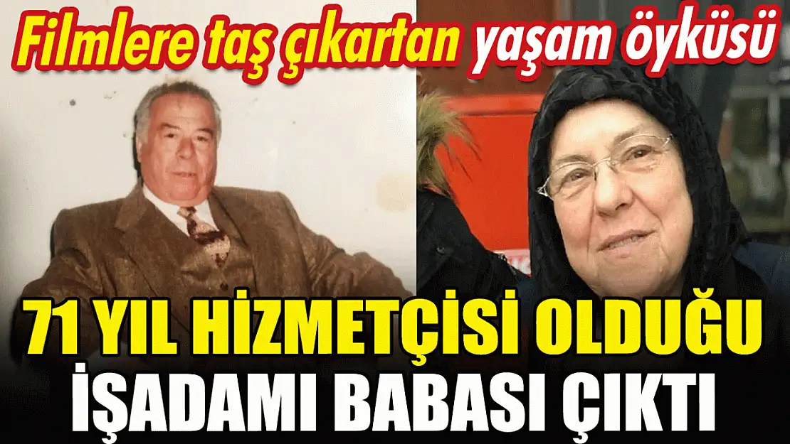 Yanında 71 yıl hizmetçilik yaptığı adam babası çıktı!