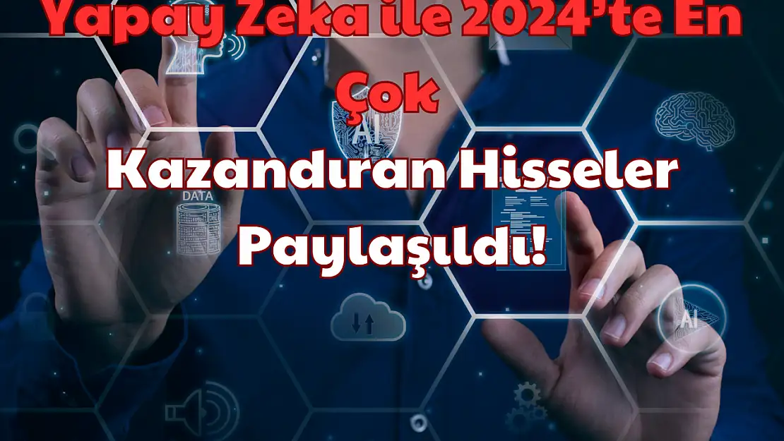 Yapay Zeka ile 2024'te En Çok Kazandıran Hisseler Paylaşıldı!