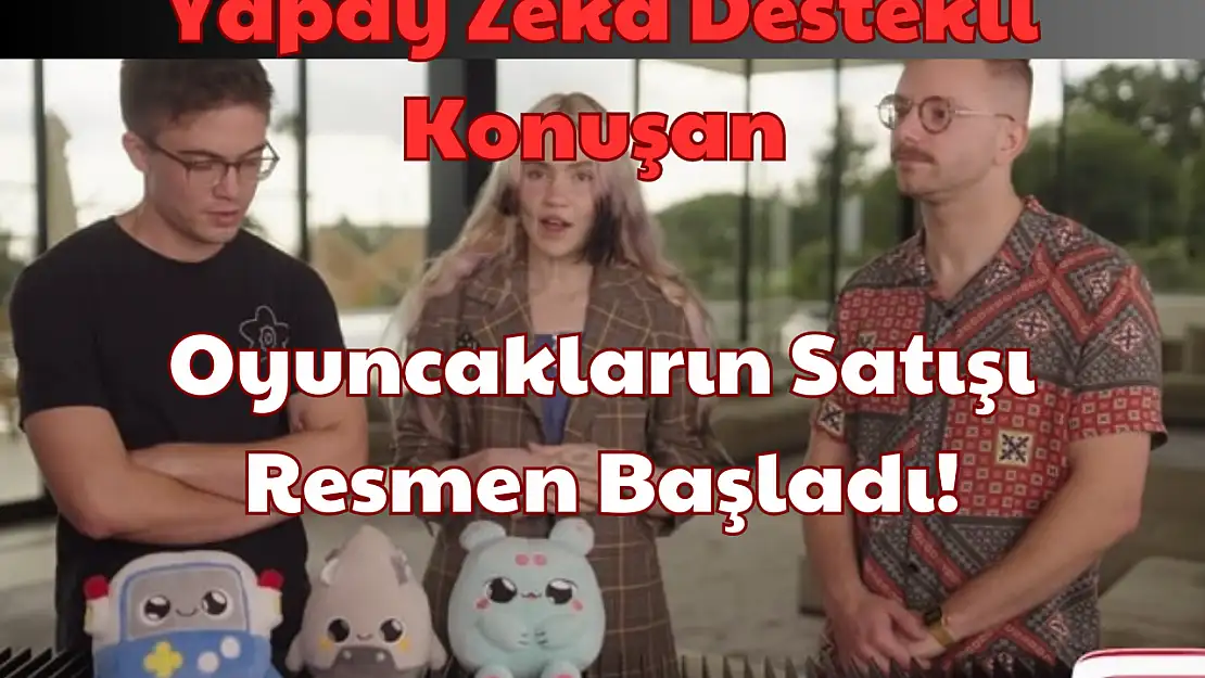 Yapay Zeka:  Yapay Zeka Destekli Konuşan Oyuncakların Satışı Resmen Başladı!