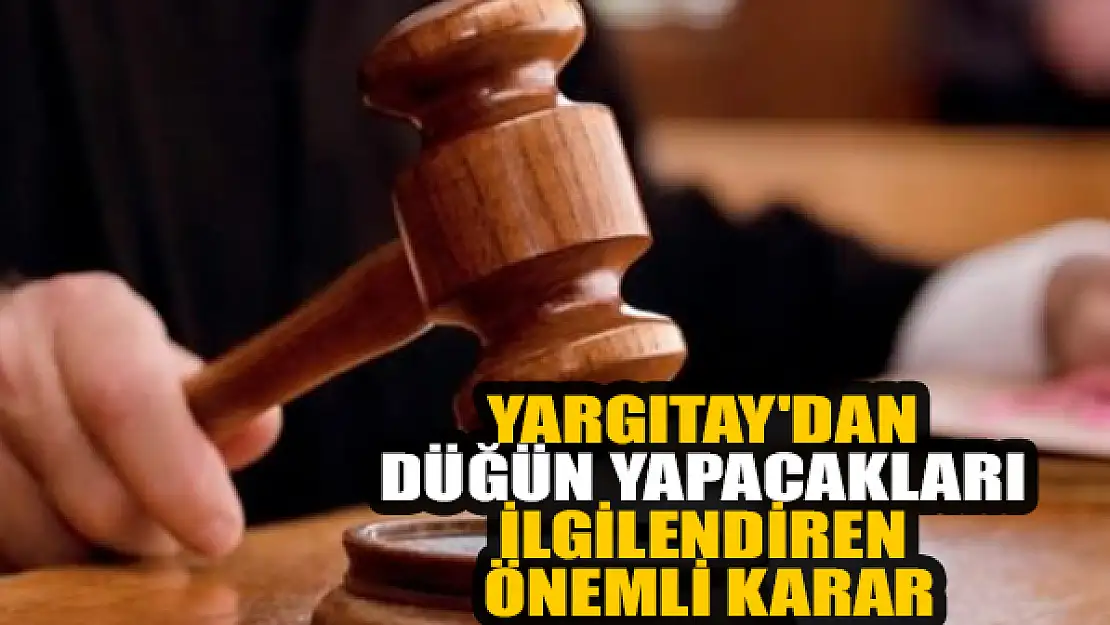 Yargıtay'dan düğün yapacakları ilgilendiren önemli karar