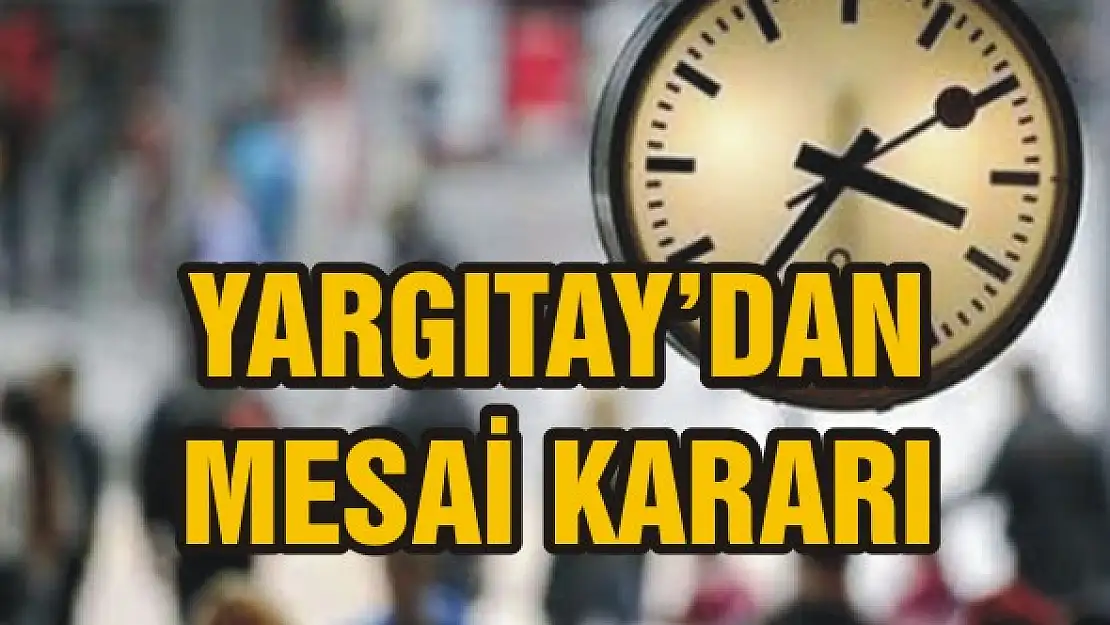 Yargıtay'dan fazla mesai kararı