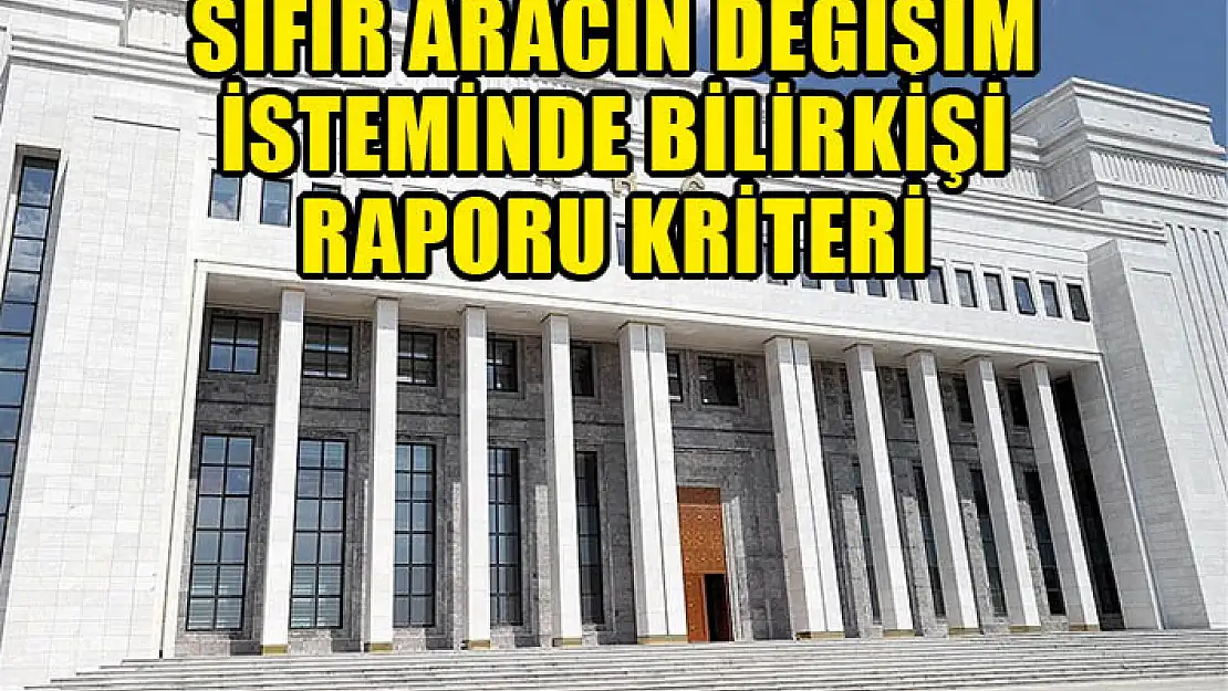 Yargıtaydan, sıfır aracın değişim isteminde bilirkişi raporu kriteri