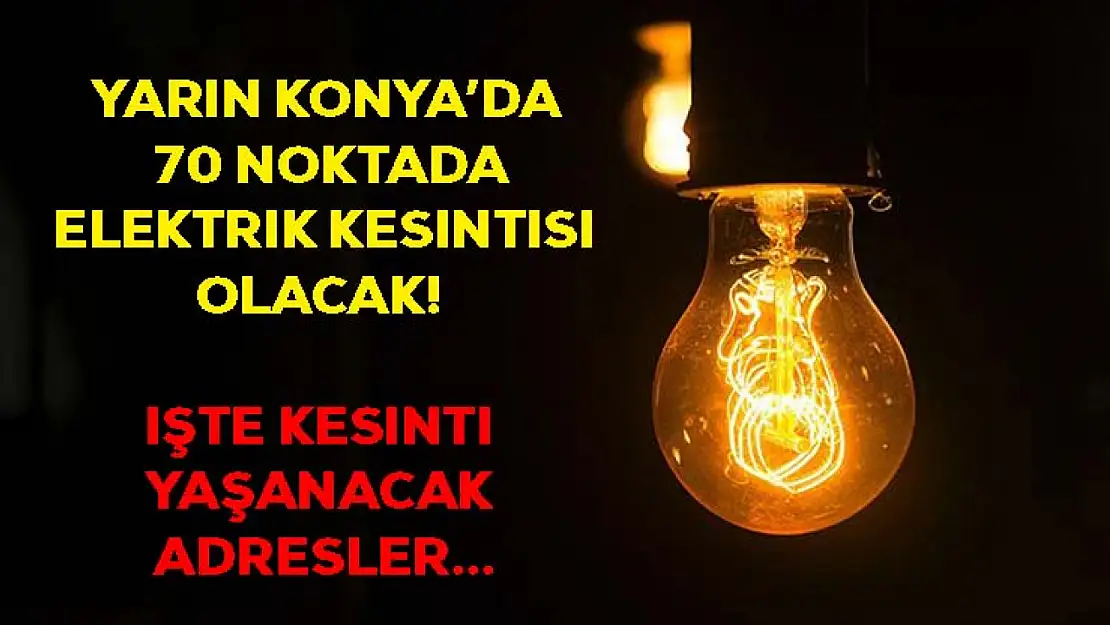 Yarın Konya'da 70 noktada elektrik kesintisi yaşanacak! İşte o adresler... (30.08.2023)