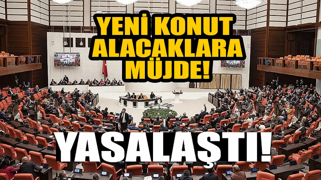 Yeni konut alacaklara müjde! Meclis'ten geçti