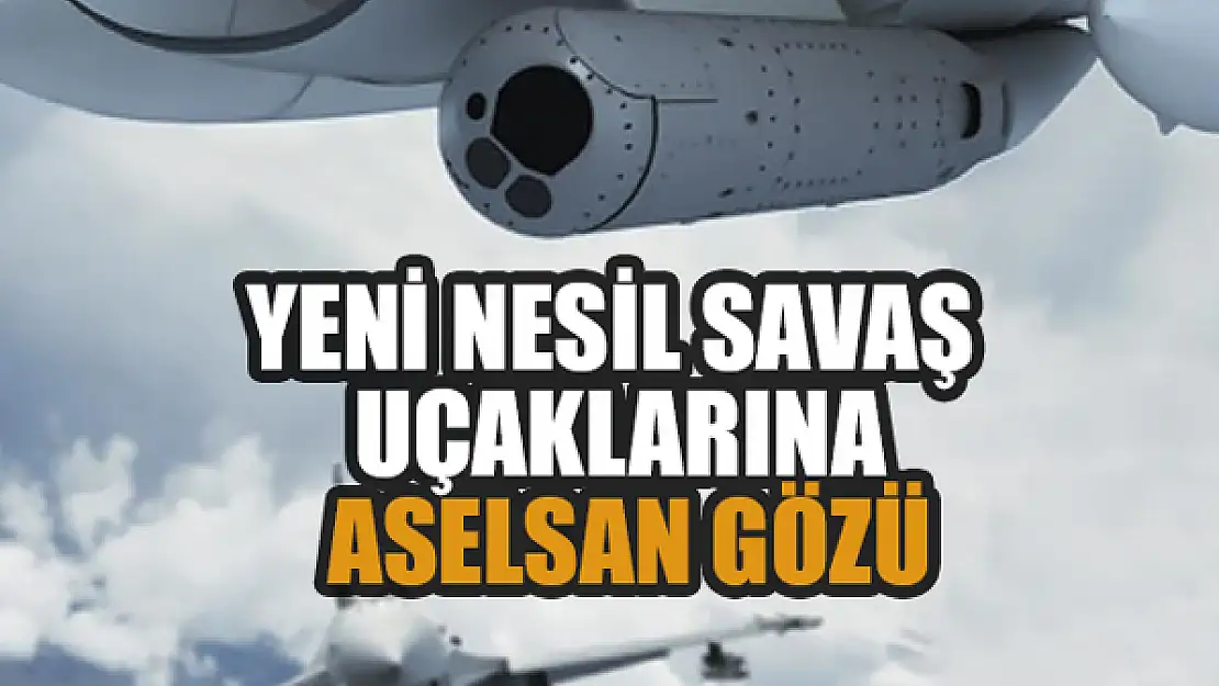 Yeni nesil savaş uçaklarına ASELSAN gözü