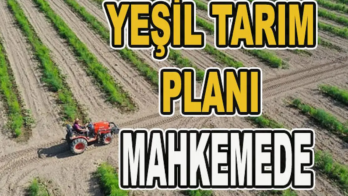 Yeşil tarım mahkemede...