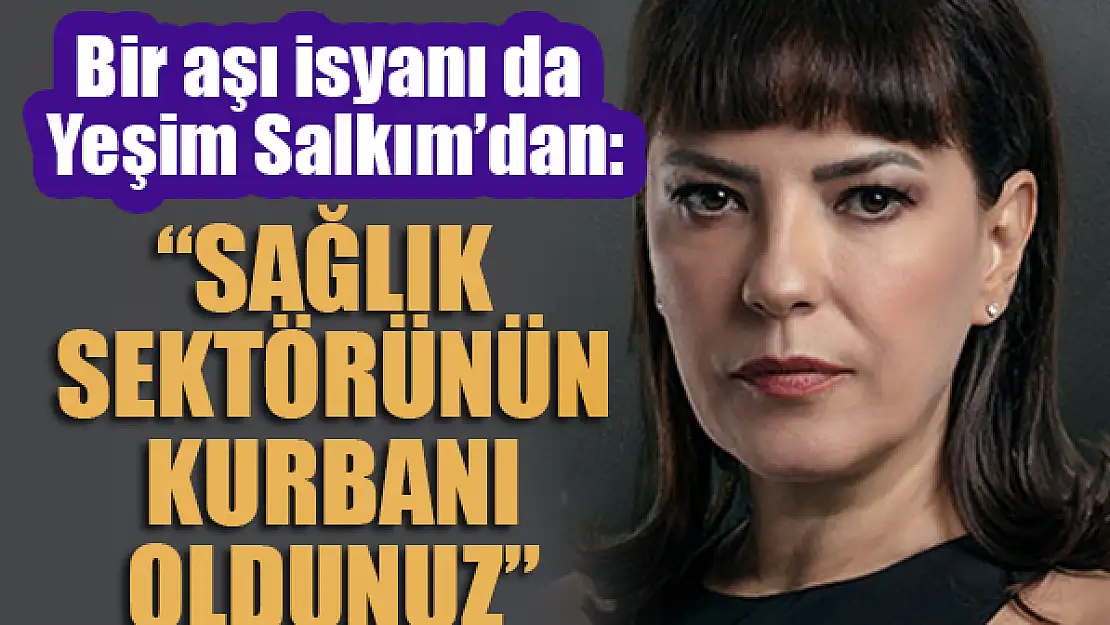 Yeşim Salkım: 'Sağlık sektörünün kurbanı oldunuz'