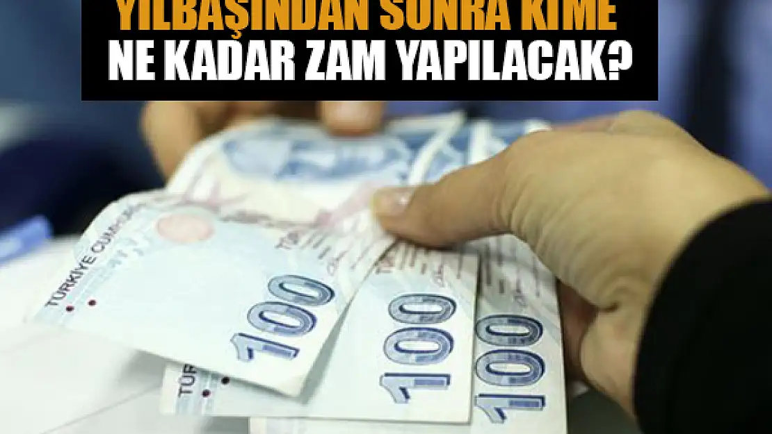 Yılbaşından sonra kime ne kadar zam yapılacak? İşte kalem kalem yeni zamlı ödemeler