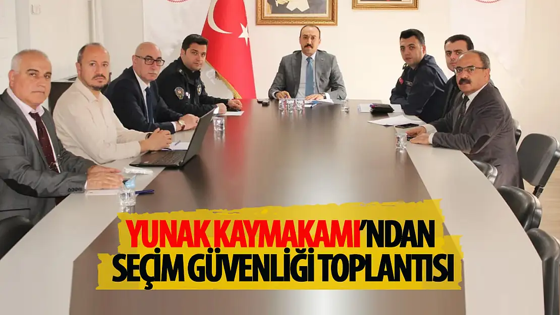 Yunak Kaymakamı Özgür Pelvan seçim güvenliği toplantısı düzenledi!