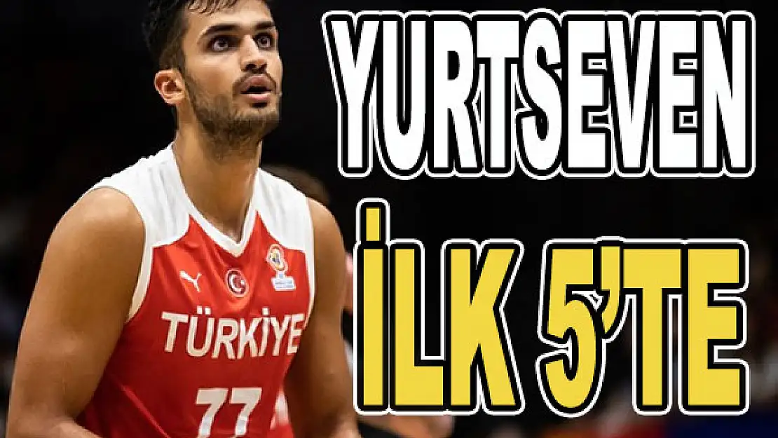 Yurtseven ilk 5'te başladı