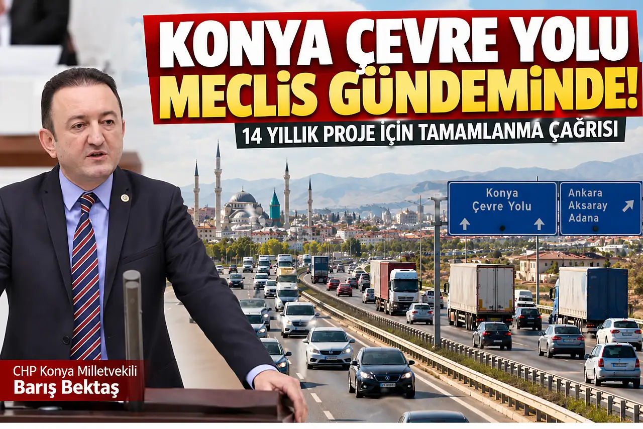 Konya çevre yolu 14 yıldır tamamlanamadı! Bektaş, konuyu Meclis'te gündeme getirdi.