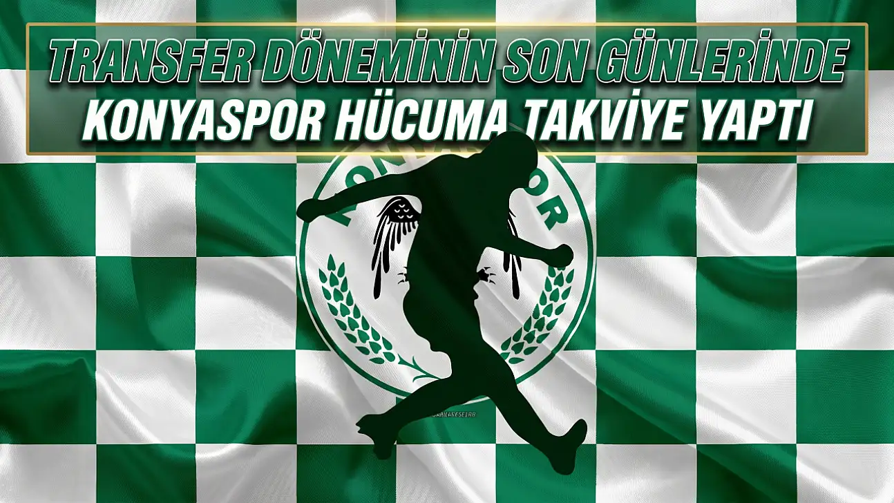 Transfer döneminin son günlerinde Konyaspor hücuma takviye yaptı