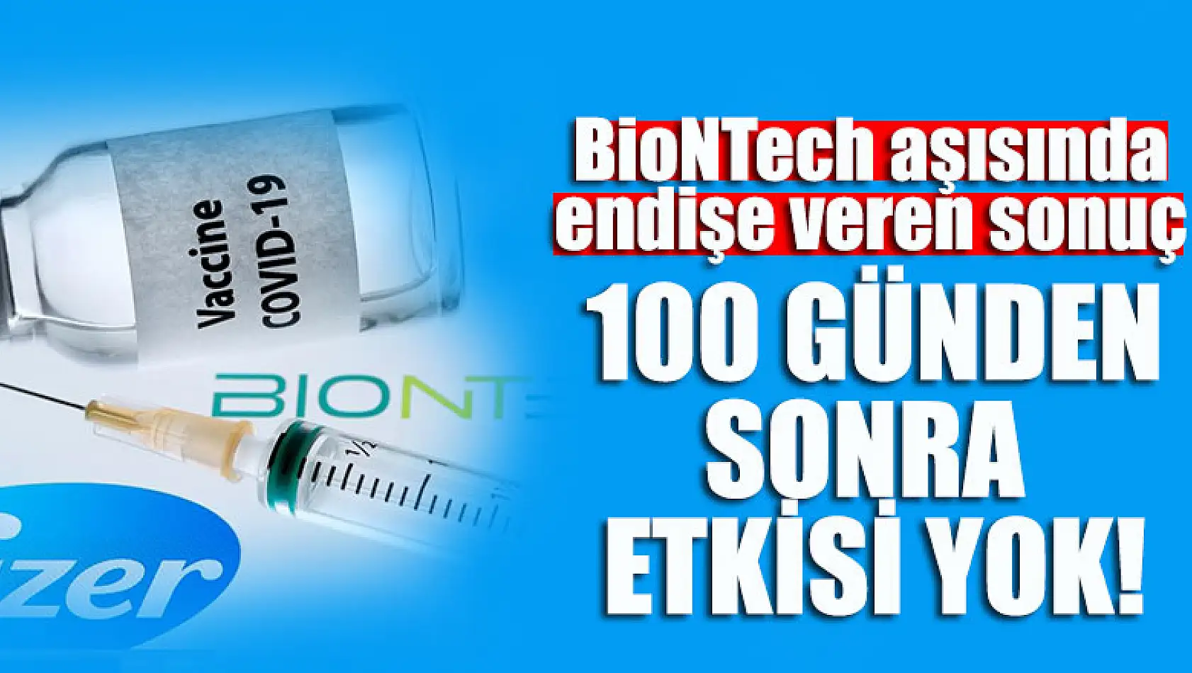 BioNTech aşısında endişe veren sonuç yayınlandı: 100 günden sonra etkisi yok