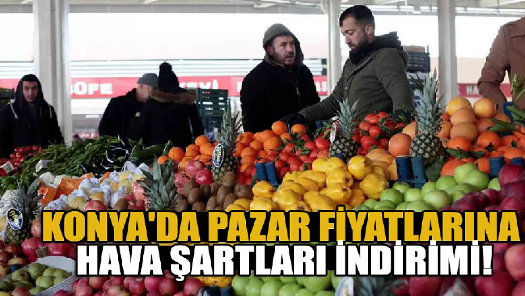 Konya'da pazar fiyatlarına hava şartları indirimi