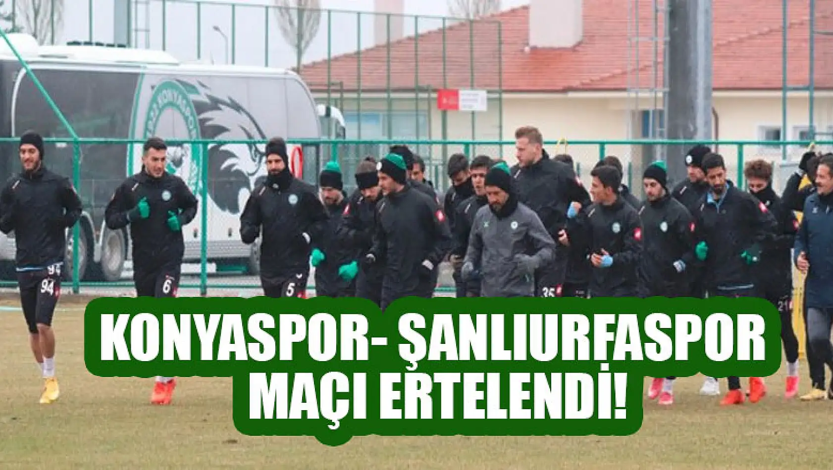 Konyaspor- Şanlıurfaspor maçı ertelendi