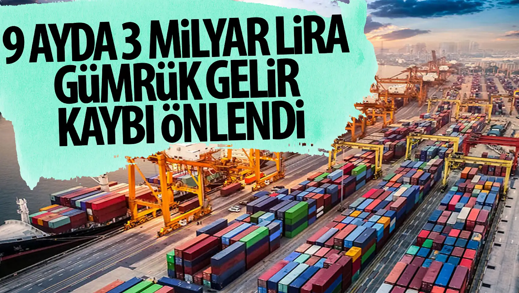 9 ayda 3 milyar lira gümrük gelir kaybı önlendi