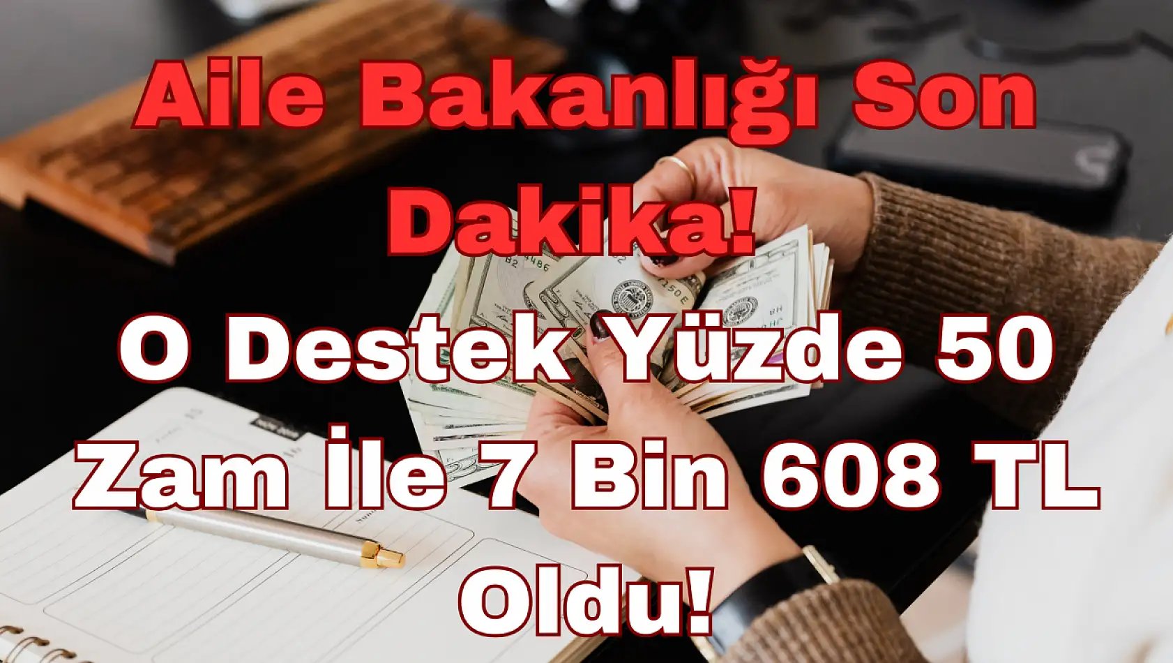 Aile Bakanlığı Son Dakika: O Destek Yüzde 50 Zam İle 7 Bin 608 TL Oldu!