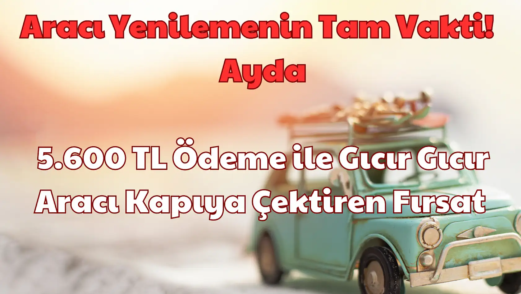 Aracı Yenilemenin Tam Vakti: O Banka Ayda 5600 TL Ödeme ile Gıcır Gıcır Aracı Kağıya Çekiyor!