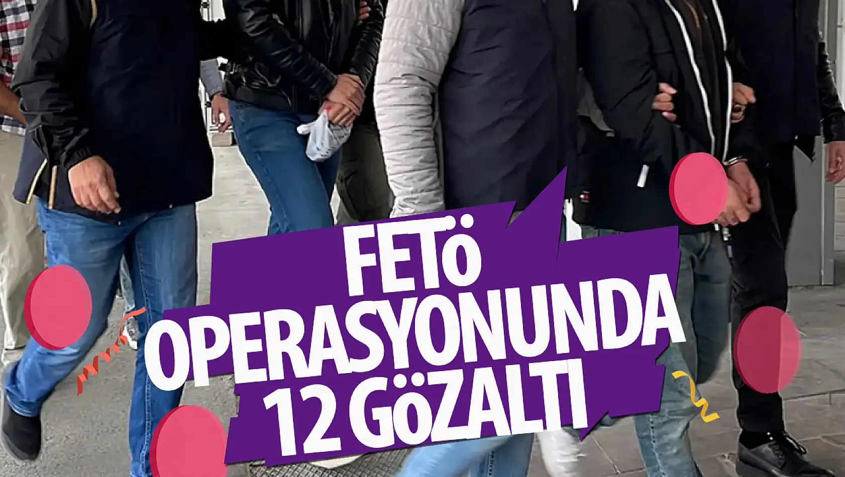 FETÖ operasyonunda 12 gözaltı!