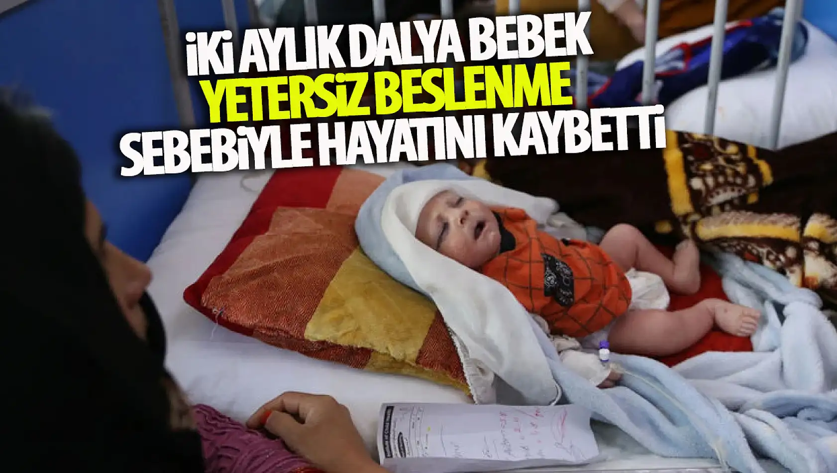 İki aylık Dalya bebek, yetersiz beslenme sebebiyle hayatını kaybetti!