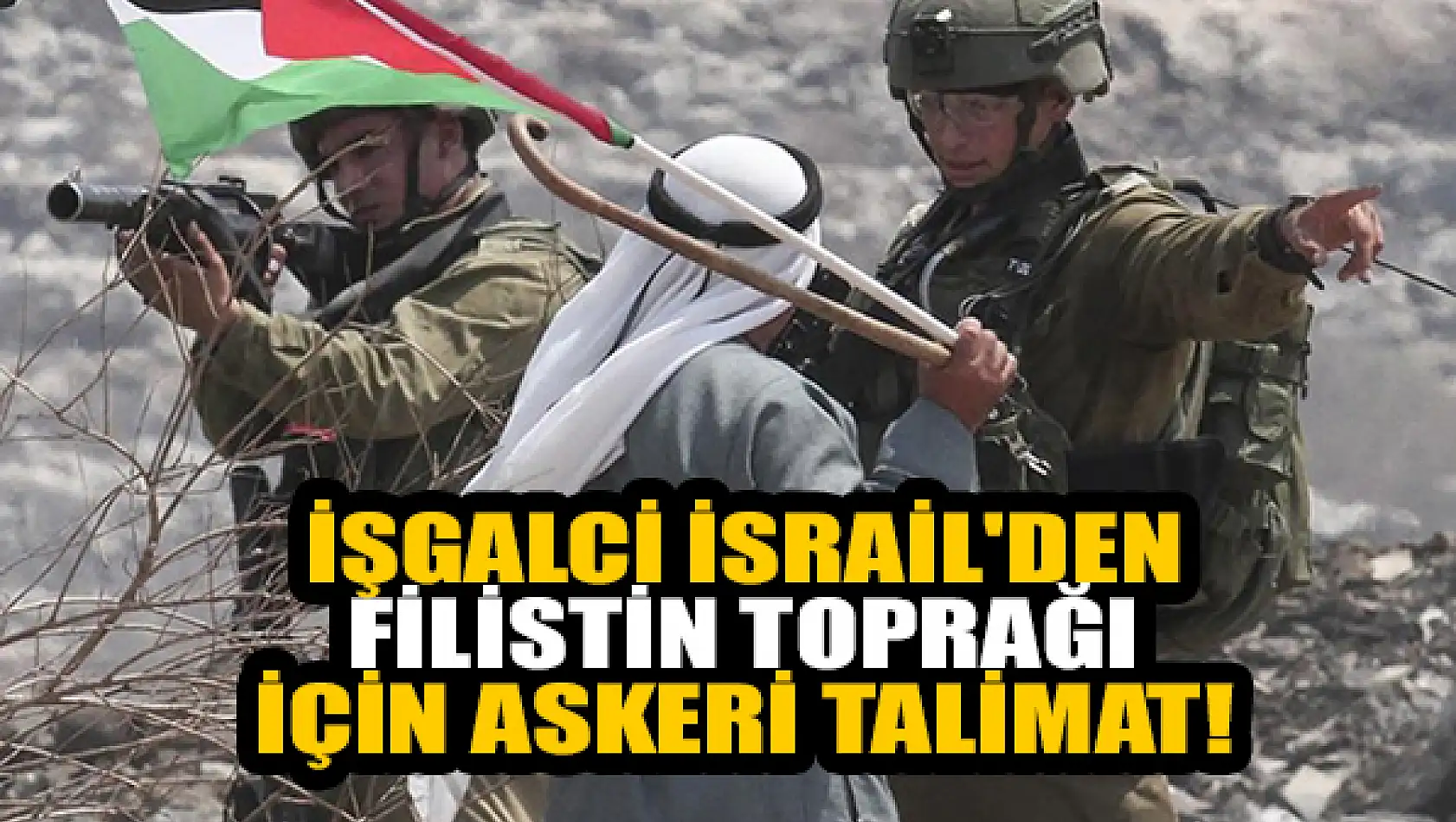 İşgalci İsrail'den Filistin toprağı için askeri talimat!