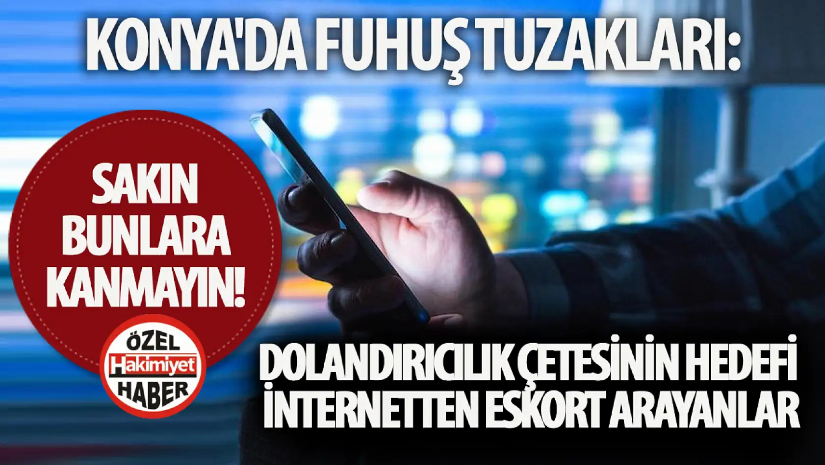 Konya'da Fuhuş Tuzakları: Dolandırıcılık Çetesinin Hedefi İnternetten Eskort Arayanlar