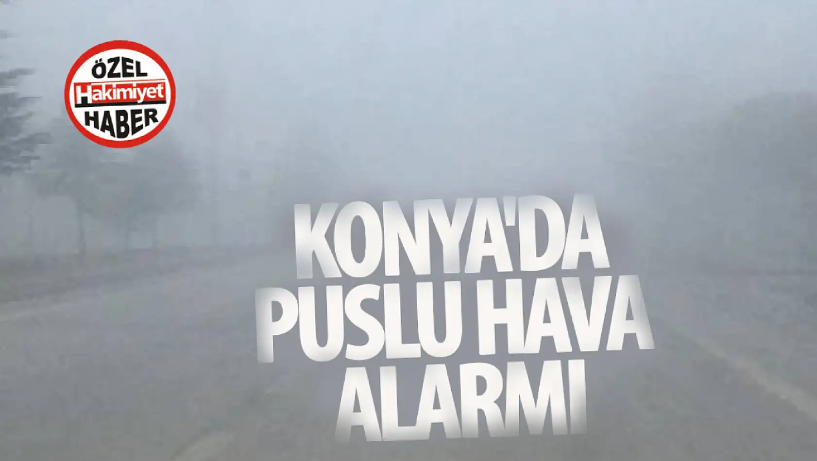 Konya'da puslu hava alarmı!