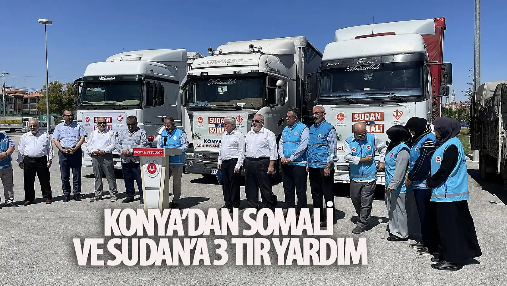 Konya'dan insani yardım malzemesi! 3 tır Sudan ve Somali'ye gönderildi!