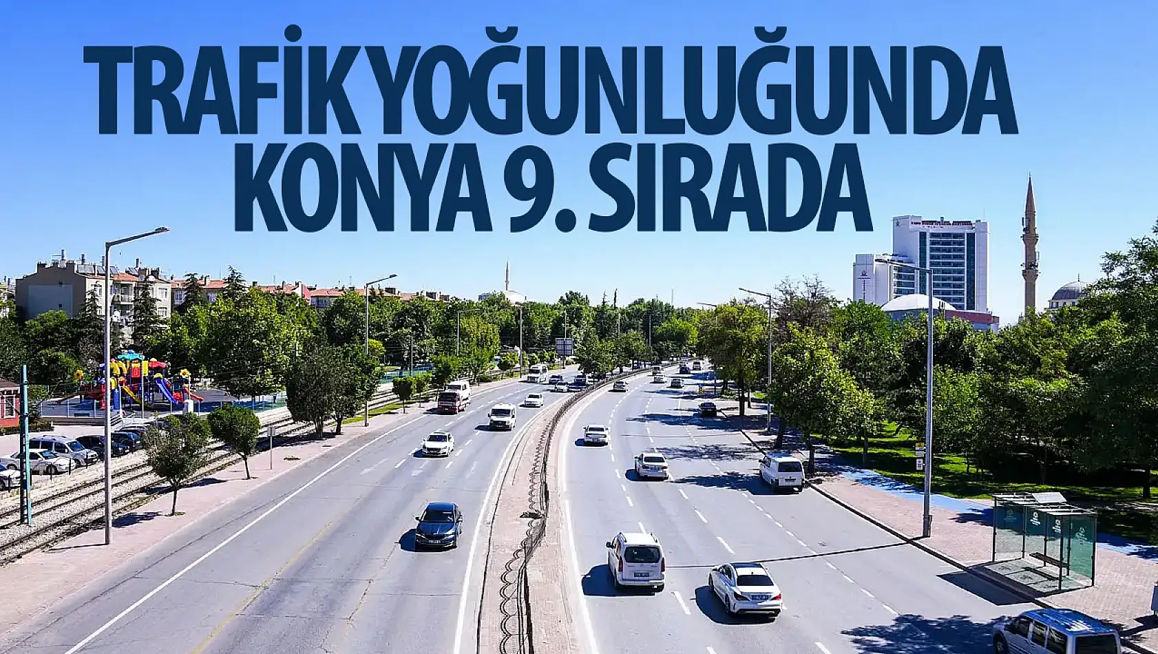 Konya trafik yoğunluğunda 9.sırada: Peki trafik yoğunluğu ne seviyede?