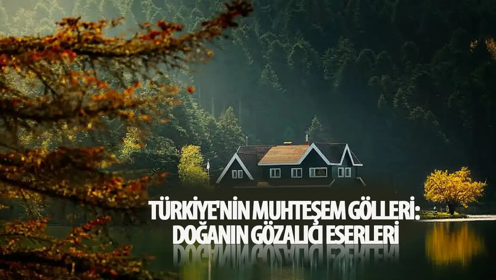 Türkiye'nin Muhteşem Gölleri: Doğanın gözalıcı eserleri!