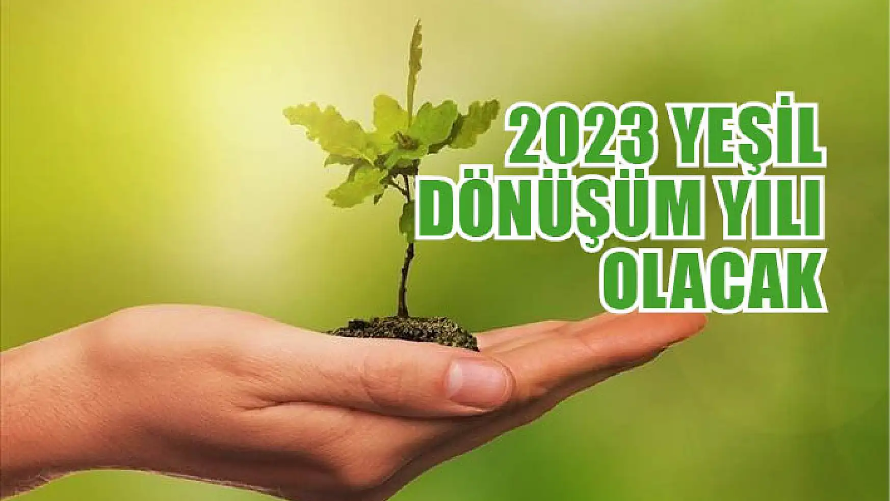 2023 yılı yeşil dönüşüm projelerine odaklanacak