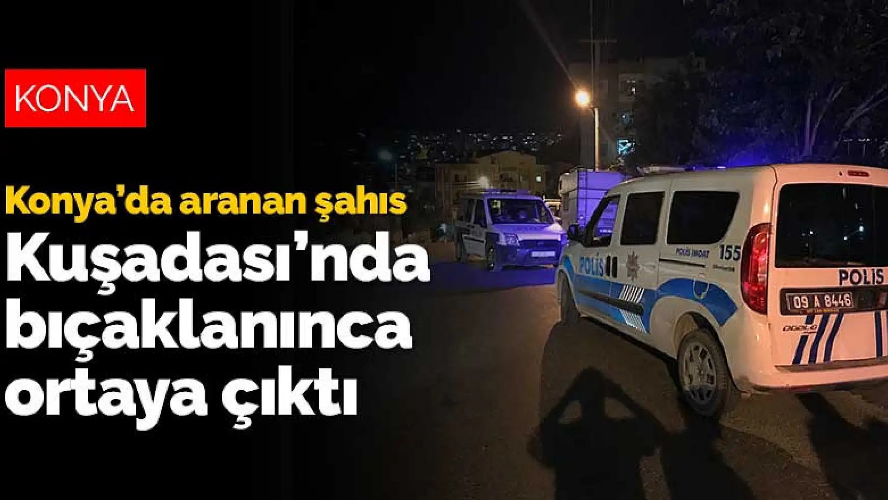 Konya'da dolandırıcılıktan aranan şahıs Kuşadası'nda bıçaklanınca ortaya çıktı