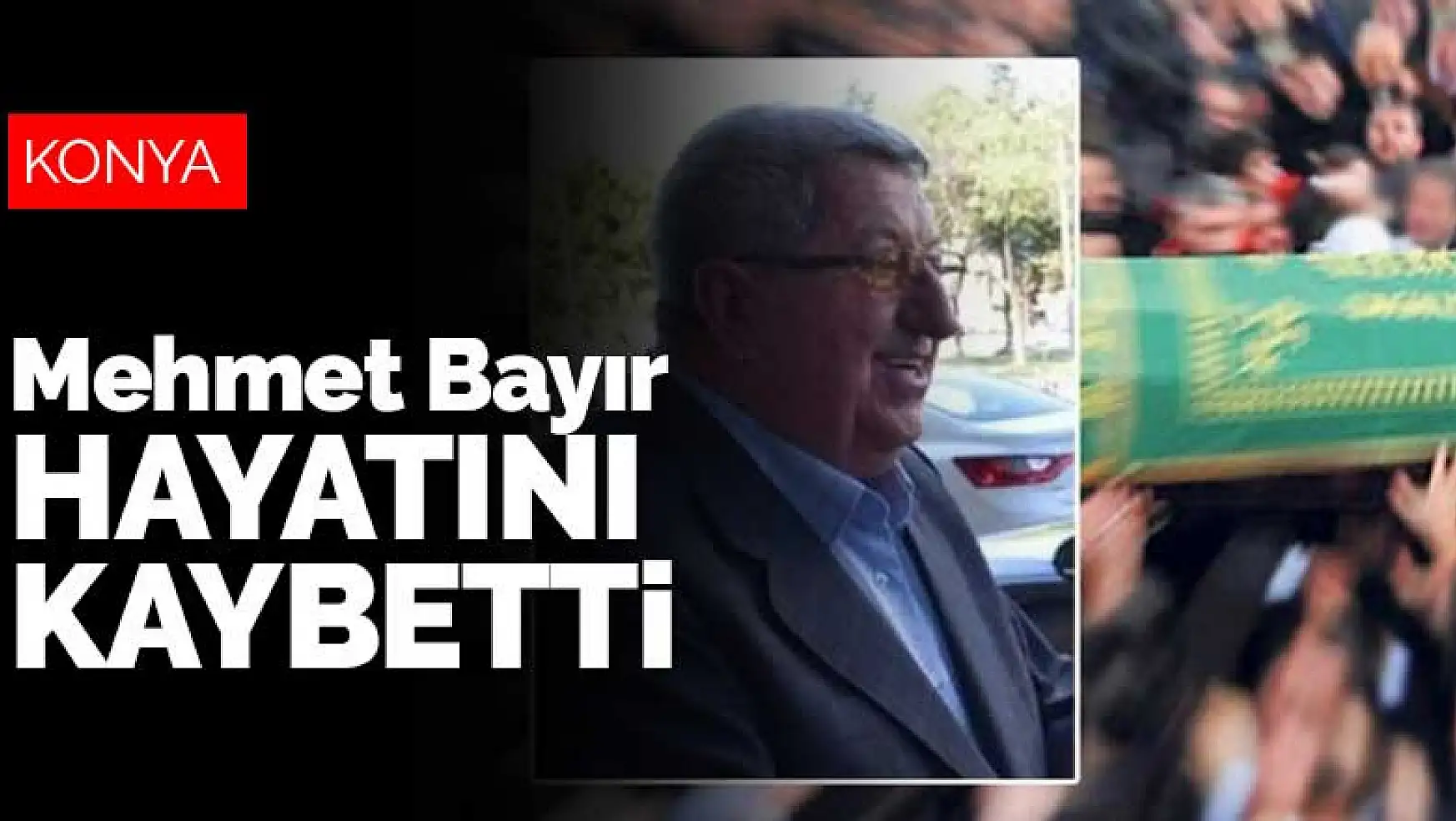 Konyalı iş adamı Mehmet Bayır hayatını kaybetti