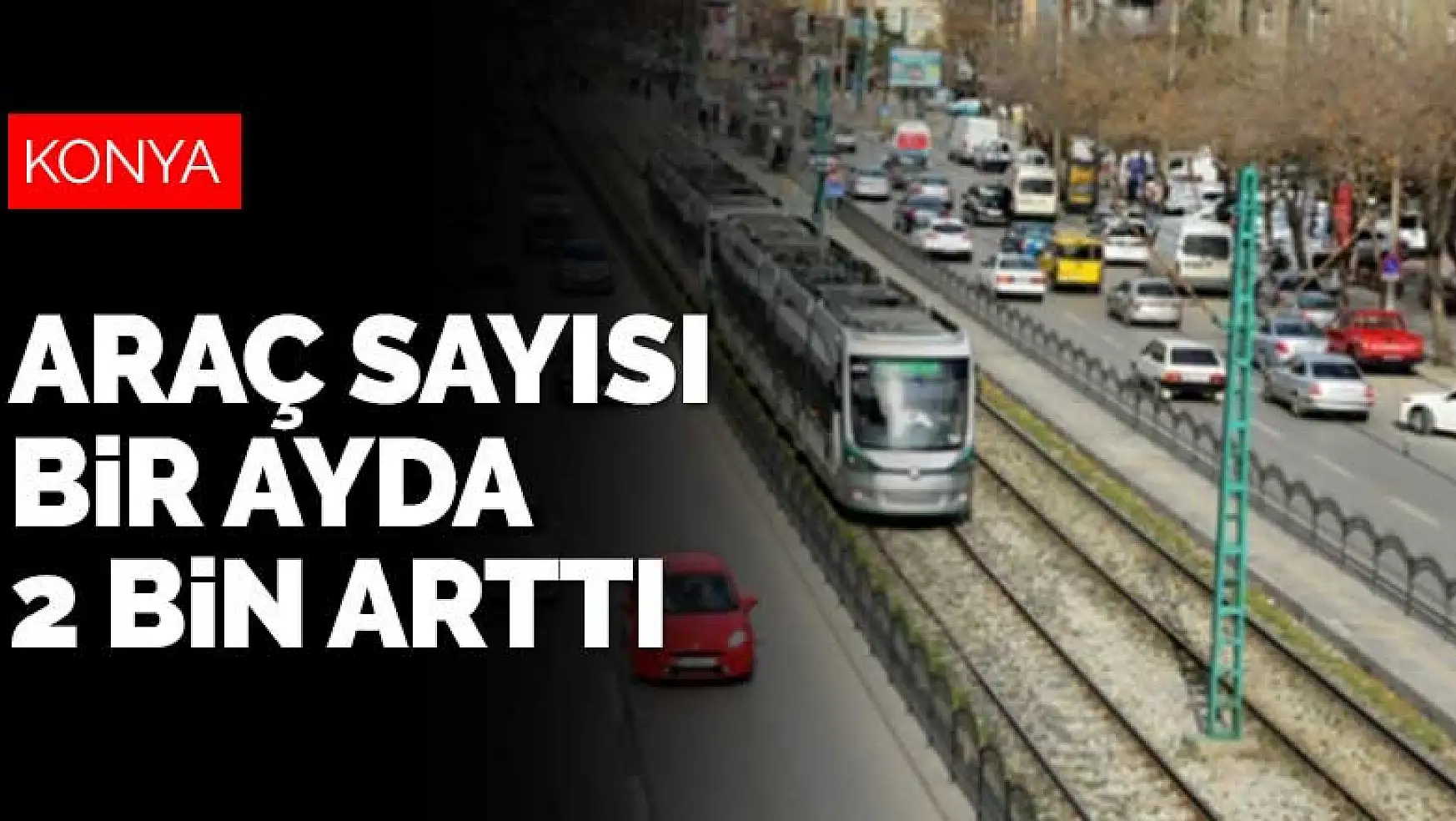 Konya'daki araç sayısı bir ayda 2 bin arttı