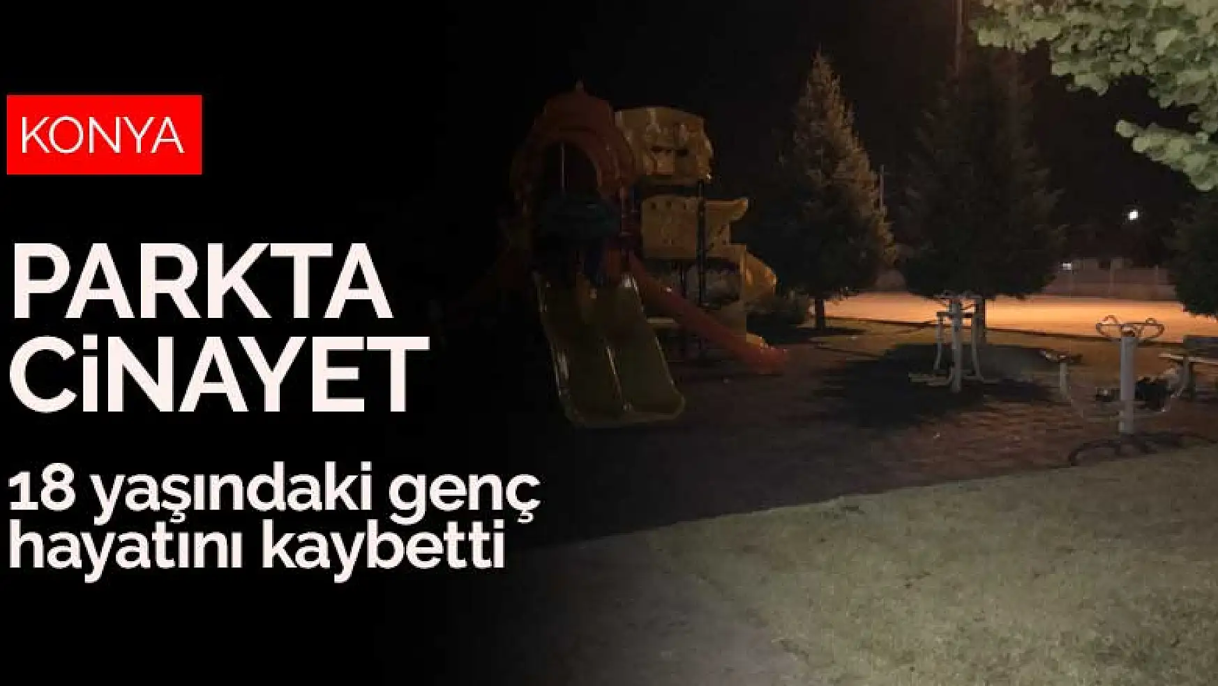 Konya'da kız meselesi yüzünden çıkan kavga parkta cinayetle sonuçlandı